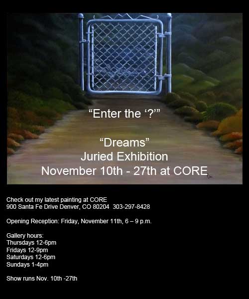 Check out my latest painting at CORE Opening Reception: Friday, November 11th, 6 – 9 p.m. 900 Santa Fe Drive Denver, CO 80204. 303-297-8428 Gallery hours: Thursdays 12-6pm Fridays 12-9pm Saturdays 12-6pm Sundays 1-4pm Show runs Nov. 10th -27th